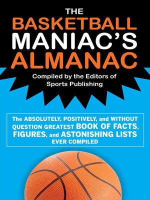 cover image of The Basketball Maniac's Almanac: the Absolutely, Positively, and Without Question Greatest Book of Fact, Figures, and Astonishing Lists Ever Compiled